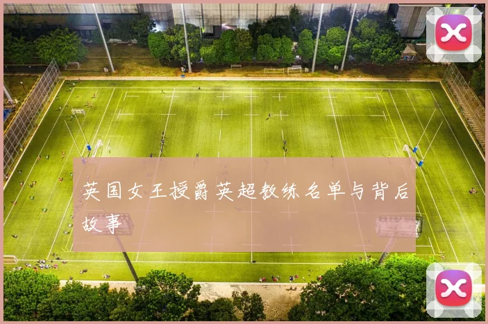 英国女王授爵英超教练名单与背后故事
